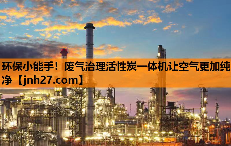 环保小能手！废气治理活性炭一体机让空气更加纯净