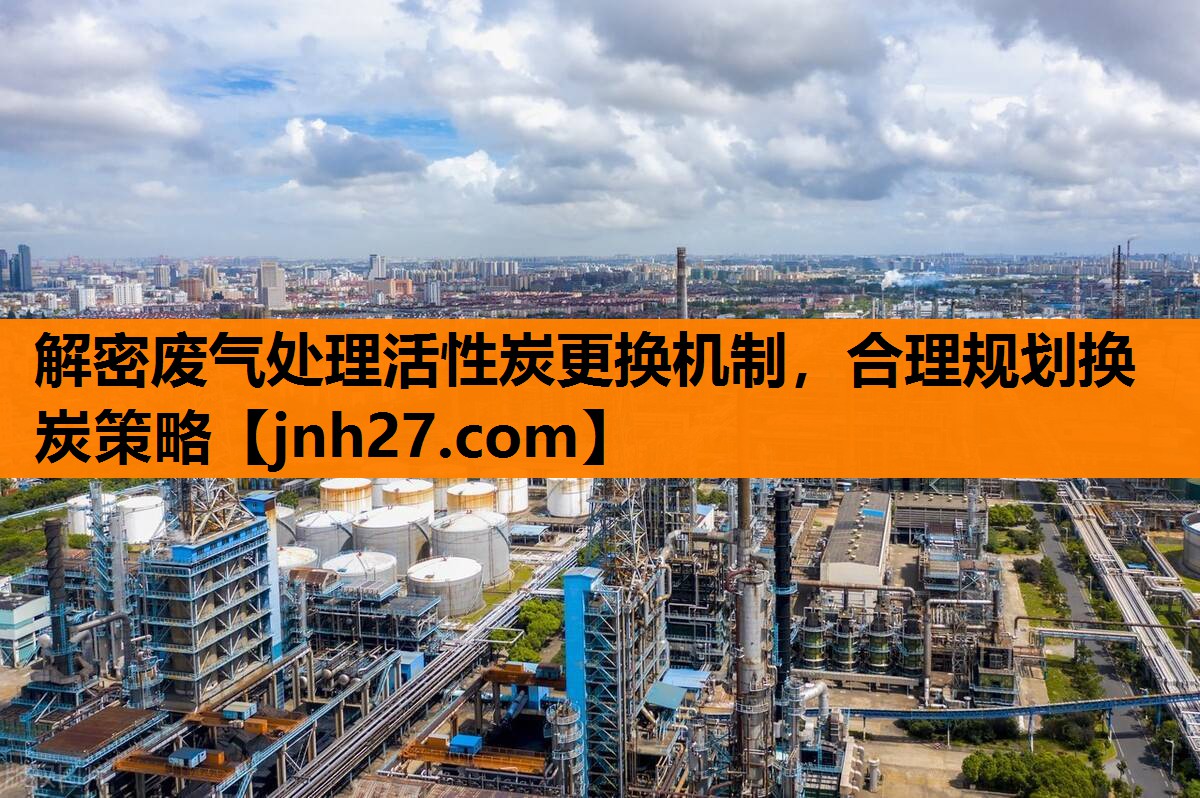 解密废气处理活性炭更换机制，合理规划换炭策略