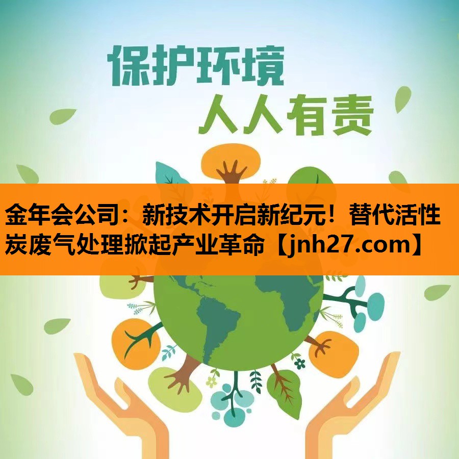 金年会公司：新技术开启新纪元！替代活性炭废气处理掀起产业革命