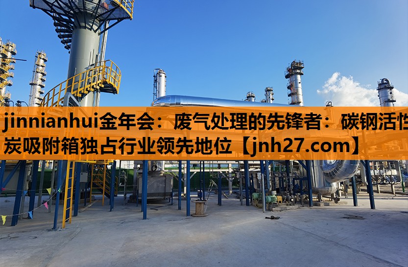 jinnianhui金年会：废气处理的先锋者：碳钢活性炭吸附箱独占行业领先地位