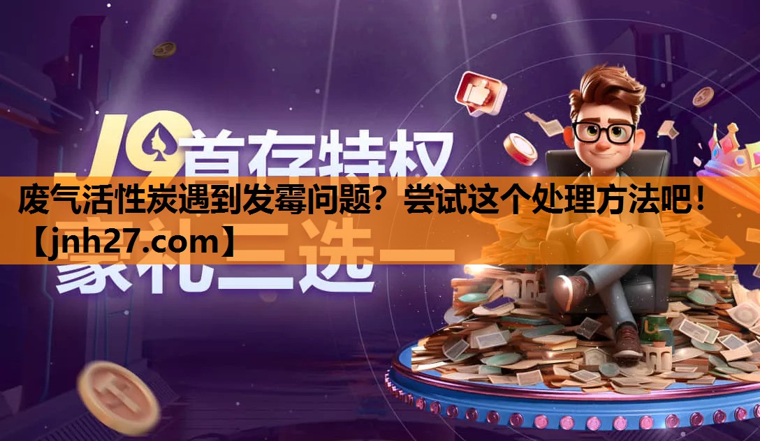 废气活性炭遇到发霉问题？尝试这个处理方法吧！