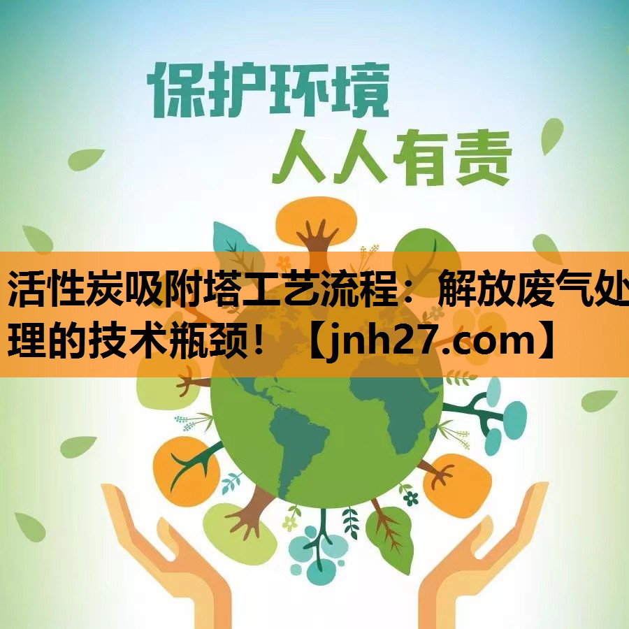 活性炭吸附塔工艺流程：解放废气处理的技术瓶颈！