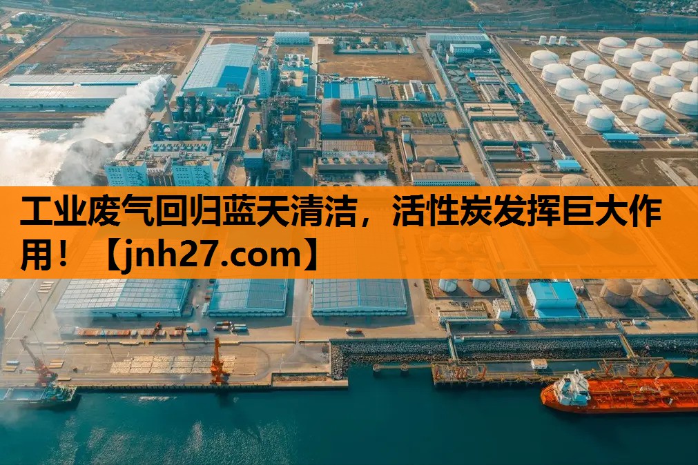 工业废气回归蓝天清洁，活性炭发挥巨大作用！