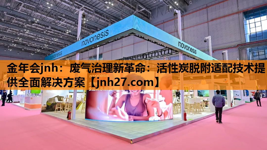 金年会jnh：废气治理新革命：活性炭脱附适配技术提供全面解决方案