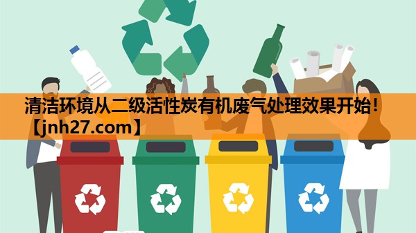 清洁环境从二级活性炭有机废气处理效果开始！