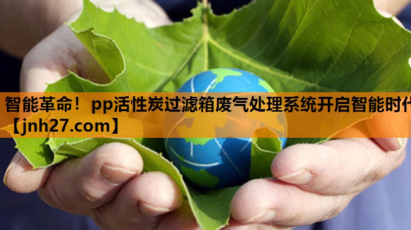 智能革命！pp活性炭过滤箱废气处理系统开启智能时代