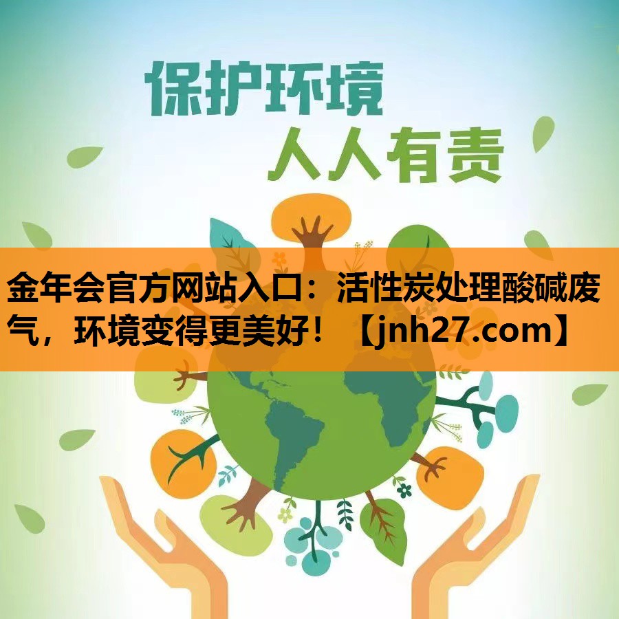 金年会官方网站入口：活性炭处理酸碱废气，环境变得更美好！