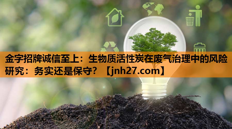 生物质活性炭在废气治理中的风险研究：务实还是保守？