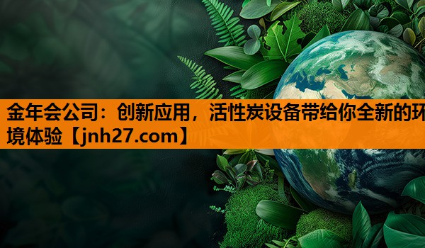 创新应用，活性炭设备带给你全新的环境体验
