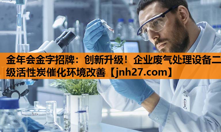 创新升级！企业废气处理设备二级活性炭催化环境改善