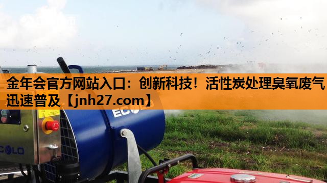 创新科技！活性炭处理臭氧废气迅速普及