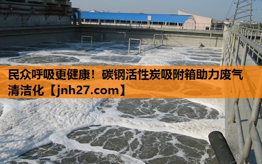 民众呼吸更健康！碳钢活性炭吸附箱助力废气清洁化