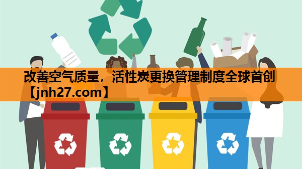 改善空气质量，活性炭更换管理制度全球首创