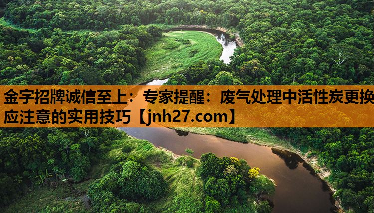 专家提醒：废气处理中活性炭更换应注意的实用技巧