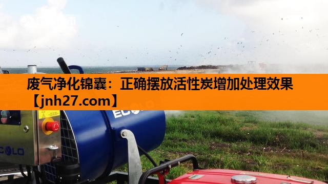 废气净化锦囊：正确摆放活性炭增加处理效果