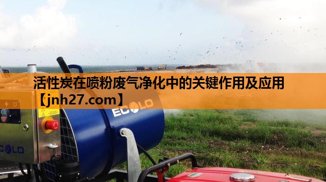 活性炭在喷粉废气净化中的关键作用及应用