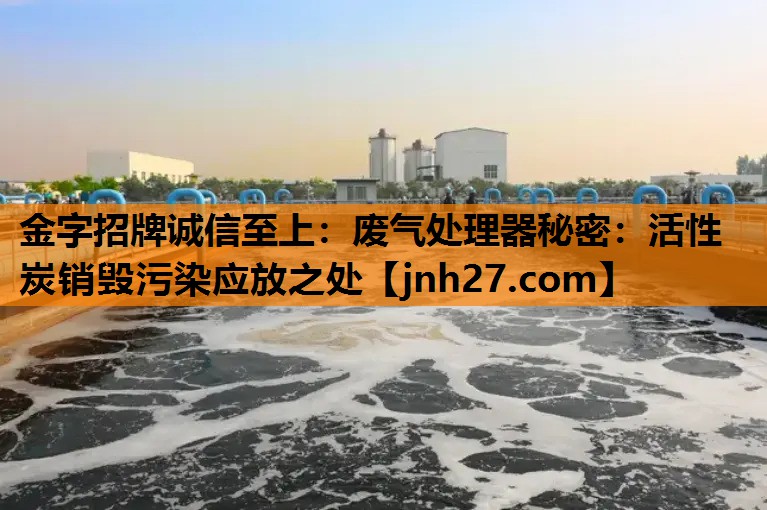 废气处理器秘密：活性炭销毁污染应放之处