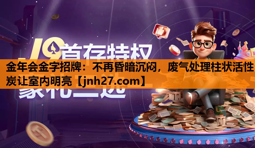 不再昏暗沉闷，废气处理柱状活性炭让室内明亮