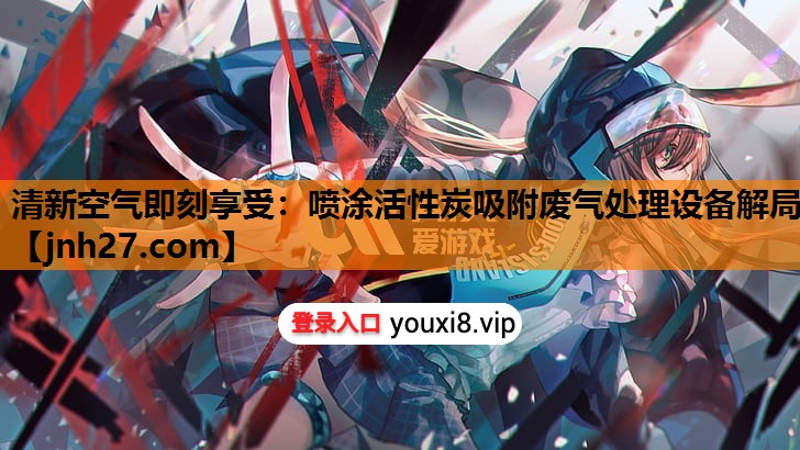 清新空气即刻享受：喷涂活性炭吸附废气处理设备解局