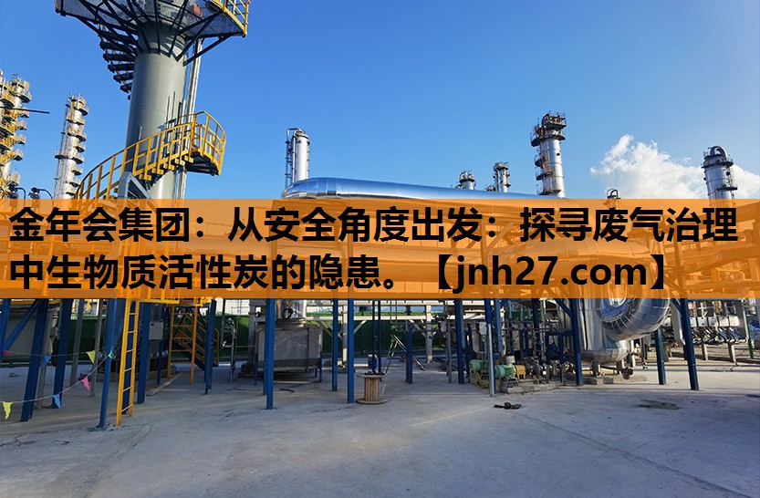 从安全角度出发：探寻废气治理中生物质活性炭的隐患。