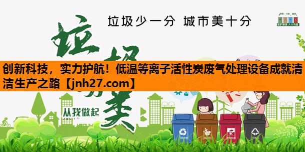 创新科技，实力护航！低温等离子活性炭废气处理设备成就清洁生产之路